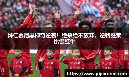 拜仁慕尼黑神奇逆袭！绝杀绝不放弃，逆转胜莱比锡红牛