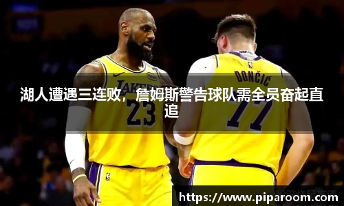 湖人遭遇三连败，詹姆斯警告球队需全员奋起直追