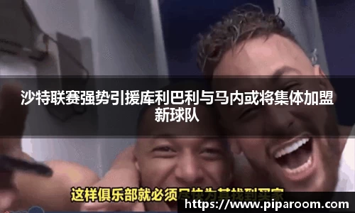 沙特联赛强势引援库利巴利与马内或将集体加盟新球队