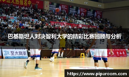 巴基斯坦人对决智利大学的精彩比赛回顾与分析