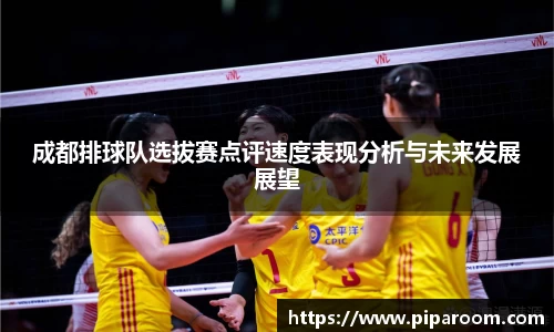 成都排球队选拔赛点评速度表现分析与未来发展展望