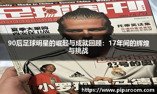 90后足球明星的崛起与成就回顾：17年间的辉煌与挑战